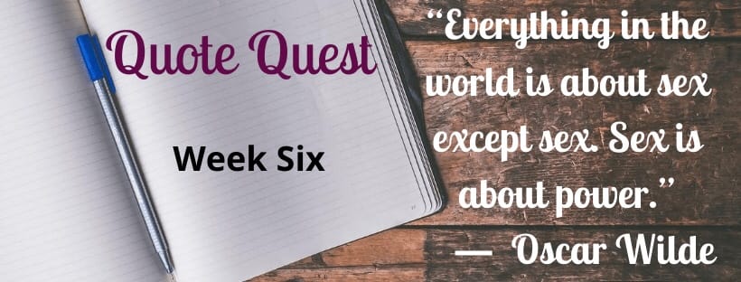 Quote  Quest: Week Six - “Everything in the world is about sex except sex. Sex is about power” Oscar Wilde 
